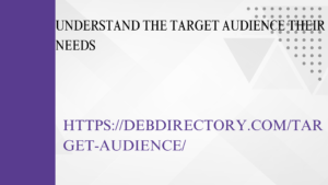 Understand the target audience their needs